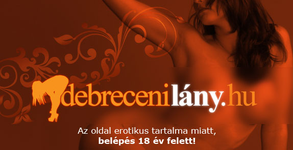 Szexpartner Debrecen | Debrecenil�nyok, szexpartner kereso, vid�kil�nyok - Bel�p�s csak 18 �v felett!!